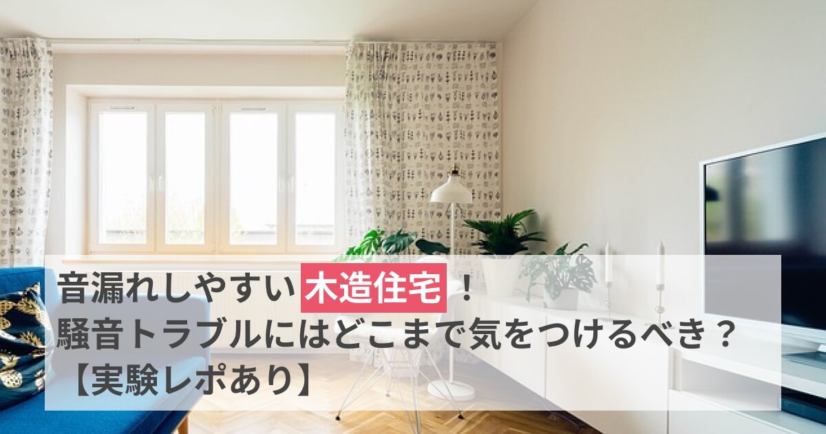 音漏れしやすい木造住宅！騒音トラブルにはどこまで気をつけるべき？【実験レポあり】