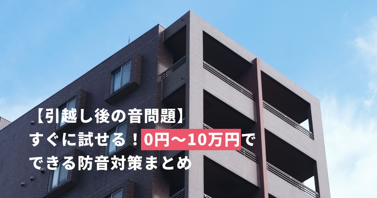 【騒音トラブルになる前に】引越し後にできる防音対策を価格別にご紹介