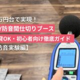 【検証】10万円台で実現！DIY防音間仕切りブースの効果と作り方3選｜賃貸OK・初心者向け徹底ガイド【後編：防音実験編】